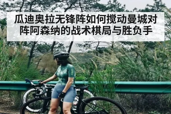 瓜迪奥拉无锋阵如何搅动曼城对阵阿森纳的战术棋局与胜负手